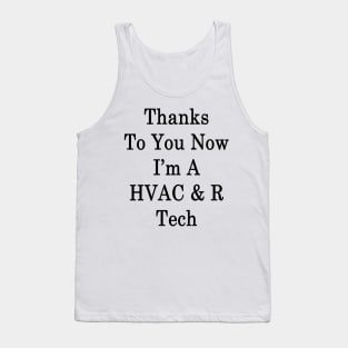 Thanks To You Now I'm A HVAC & R Tech Tank Top